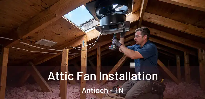  Attic Fan Installation Antioch - TN