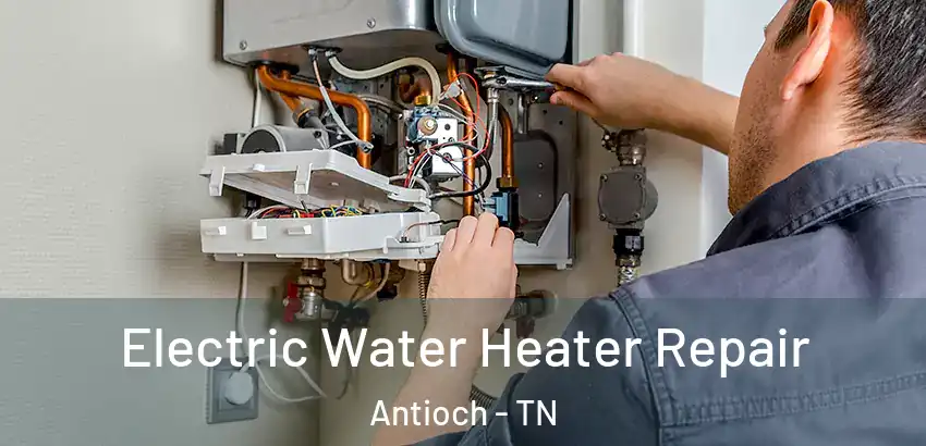  Electric Water Heater Repair Antioch - TN