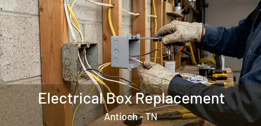  Electrical Box Replacement Antioch - TN